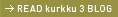 READ kurkku 3 BLOG